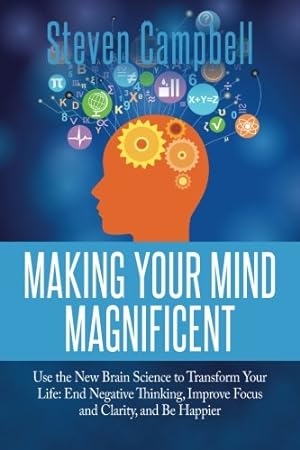 Seller image for Making Your Mind Magnificent: Use the New Brain Science to Transform Your Life: End Negative Thinking, Improve Focus and Clarity, and Be Happier for sale by -OnTimeBooks-