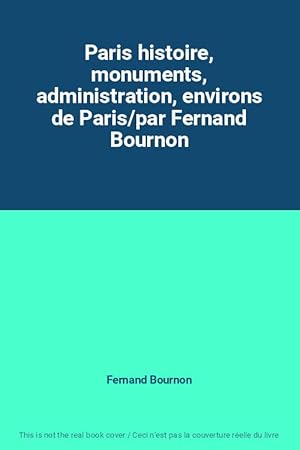 Bild des Verkufers fr Paris histoire, monuments, administration, environs de Paris/par Fernand Bournon zum Verkauf von Ammareal