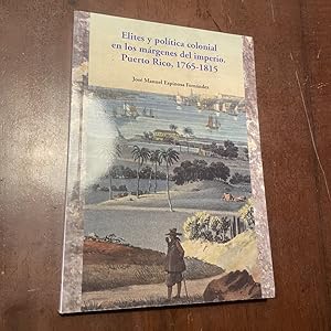 Seller image for Elites y poltica colonial en los mrgenes del imperio. Puerto Rico, 1765-1815 for sale by Kavka Libros