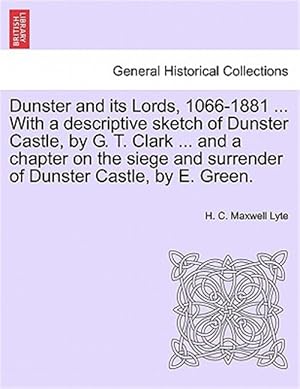 Immagine del venditore per Dunster and its Lords, 1066-1881 . With a descriptive sketch of Dunster Castle, by G. T. Clark . and a chapter on the siege and surrender of Dunst venduto da GreatBookPrices