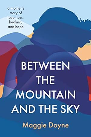 Seller image for Between the Mountain and the Sky: A Mothers Story of Love, Loss, Healing, and Hope for sale by -OnTimeBooks-