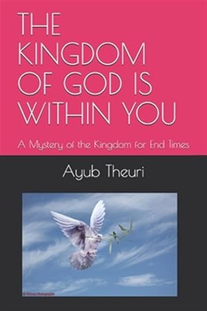 Seller image for The Kingdom of God Is Within You: A Mystery of the Kingdom for End Times for sale by GreatBookPrices