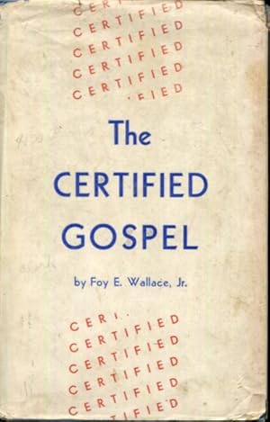 Seller image for The Certified Gospel: A series of sermons preached at the 6th Street Church of Christ in Port Arthur, Texas, October 26th through November 10th, 1937 for sale by Turgid Tomes