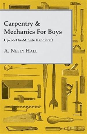 Bild des Verkufers fr Carpentry & Mechanics for Boys : Up-to-the-minute Handicraft zum Verkauf von GreatBookPrices