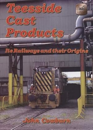 Teesside Cast Products: Its railways and their Origins