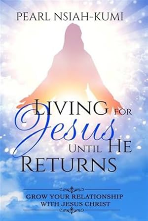 Immagine del venditore per Living for Jesus Until He Returns: Grow Your Relationship with Jesus Christ venduto da GreatBookPrices