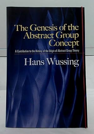 The Genesis of the Abstract Group Concept : A Contribution to the History of the Origin of Abstra...