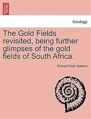 Imagen del vendedor de The Gold Fields revisited, being further glimpses of the gold fields of South Africa. a la venta por GreatBookPrices