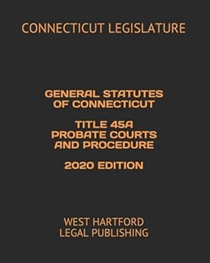 Bild des Verkufers fr General Statutes of Connecticut Title 45a Probate Courts and Procedure 2020 Edition: West Hartford Legal Publishing zum Verkauf von GreatBookPrices