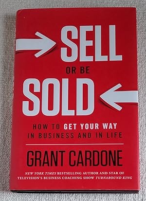 Sell Or Be Sold: How to get your way in business and in life