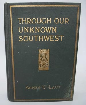 Immagine del venditore per Through Our Unknown Southwest:The Wonderland of the United States, Little Known and Unappreciated, the Home of the Cliff Dweller and the Hopi, the Forest Ranger and the Navajo, the Lure of the Painted Desert venduto da Easy Chair Books