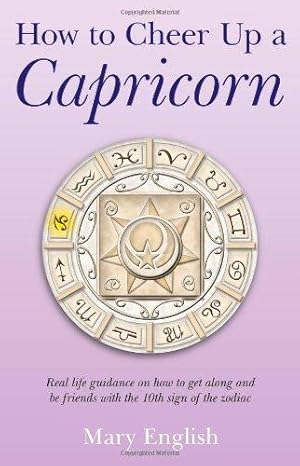 Bild des Verkufers fr How to Cheer Up a Capricorn: Real Life Guidance on How to Get Along and be Friends with the 10th Sign of the Zodiac zum Verkauf von WeBuyBooks