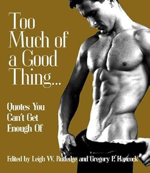 Bild des Verkufers fr Too Much Of A Good Thing.: Quotes You Can't Get Enough Of zum Verkauf von WeBuyBooks