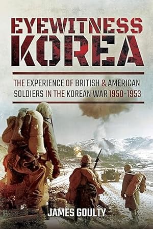 Bild des Verkufers fr Eyewitness Korea: The Experience of British and American Soldiers in the Korean War 1950-1953 zum Verkauf von The Anthropologists Closet