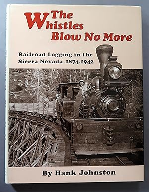 Bild des Verkufers fr The Whistles Blow No More Railroad Logging in the Sierra Nevada 1874-1942 zum Verkauf von Dale A. Sorenson