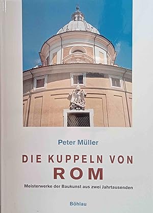 Die Kuppeln von Rom : Meisterwerke der Baukunst aus zwei Jahrtausenden. Peter Müller