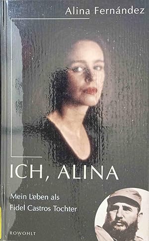 Seller image for Ich, Alina : mein Leben als Fidel Castros Tochter. Alina Fernndez. Dt. von Diemut Roether for sale by Logo Books Buch-Antiquariat
