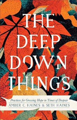 Seller image for Deep Down Things : Practices for Growing Hope in Times of Despair for sale by GreatBookPrices