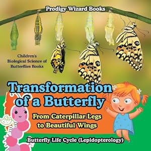 Bild des Verk�ufers f�r Transformation of a Butterfly: From Caterpillar Legs to Beautiful Wings - Butterfly Life Cycle (Lepidopterology) - Children\ s Biological Science of B zum Verkauf von moluna