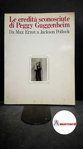 Seller image for Licht, Fred. , Lader, Melvin P. Le eredit sconosciute di Peggy Guggenheim: da Max Ernst a Jackson Pollock : New York, marzo-maggio 1987. [Milano] A. Mondadori, 1987 for sale by Amarcord libri