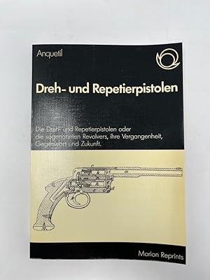 Dreh- und Repetierpistolen die Dreh- u. Repetierpistolen oder die sogenannten Revolvers, ihre Ver...