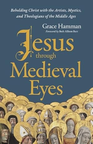 Image du vendeur pour Jesus Through Medieval Eyes : Beholding Christ With the Artists, Mystics, and Theologians of the Middle Ages mis en vente par GreatBookPrices