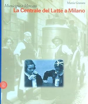 Image du vendeur pour Municipio e Mercato. La Centrale del Latte a Milano mis en vente par Miliardi di Parole