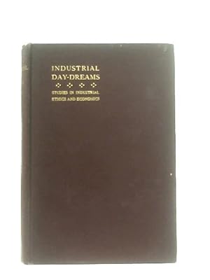 Seller image for Industrial Day-Dreams: Studies In Industrial Ethics and Economics for sale by World of Rare Books