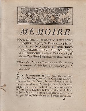 Seller image for Mmoire pour Nicolas le Roux, dit Duperche ; Jacques le Jot, dit Dorvill ; Jean-Charles Ducollet, dit Montigny ; Jean-Franois Ray ; Laurent Dubut, & Claude-Guillaume Parvill, ci-devant Comdiens Pnsionnaires du Sieur Nicolet CONTRE Jean-Baptiste NICOLET, entrepreneur & Directeur d'un spectacle sur le Boulevard for sale by PRISCA