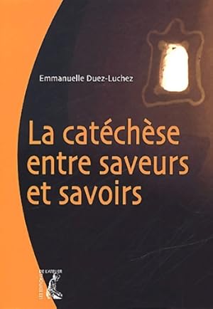 La catéchèse entre saveurs et savoirs - Emmanuelle Duez-luchez