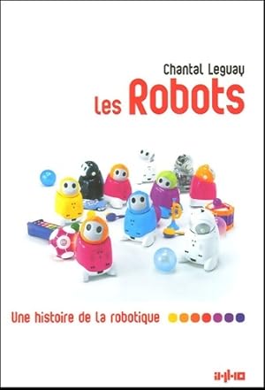 Bild des Verkufers fr Les robots : Une histoire de la robotique - Chantal Leguay zum Verkauf von Book Hmisphres