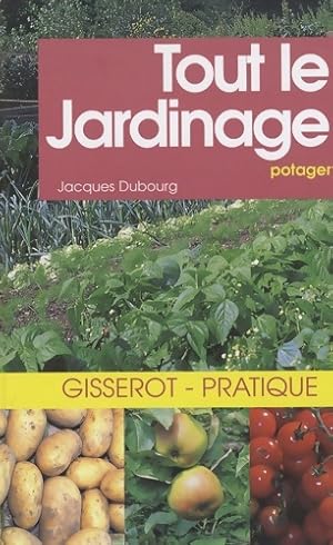 Tout le jardinage potager - Jacques Dubourg