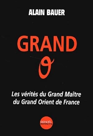 Grand o : Les v rit s du grand ma tre du grand orient de France - Alain Bauer