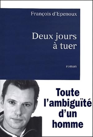 Seller image for Deux jours ? tuer : Toute l'ambigu?t? d'un homme - Fran?ois D'Epenoux for sale by Book Hmisphres