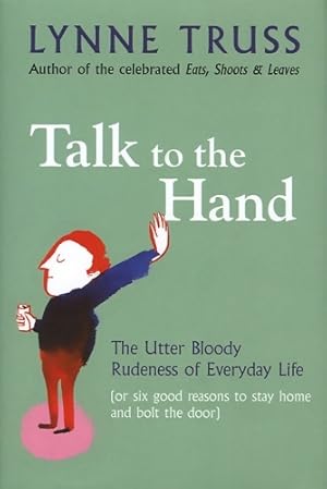 Immagine del venditore per Talk to the hand : The utter bloody rudeness of everyday life - Lynne Truss venduto da Book Hmisphres