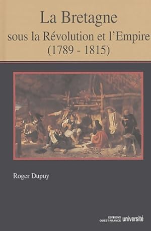 La Bretagne sous la révolution et l'empire (1789-1815) - Roger Dupuy