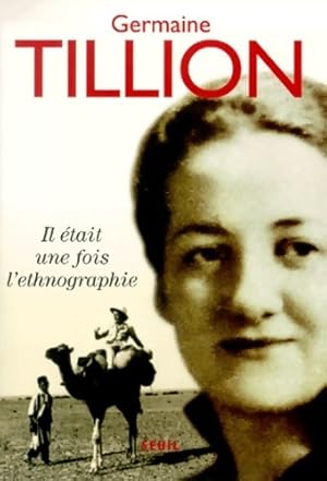 Il ?tait une fois l'ethnographie. Autobiographie - Germaine Tillion