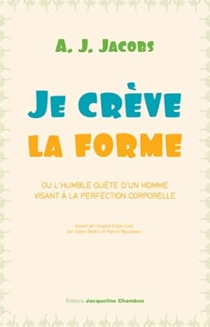 Je crève la forme - ou l'humble quête d'un homme visant à la perfection corporelle - A. J. Jacobs