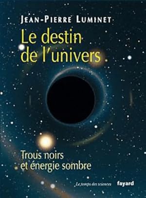 Le destin de l'univers : Trous noirs et ?nergie sombre - Jean-Pierre Luminet