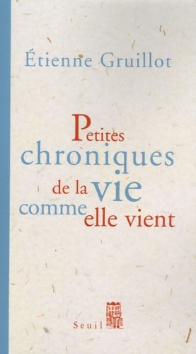 Image du vendeur pour Petites chroniques de la vie comme elle vient - Etienne Gruillot mis en vente par Book Hmisphres