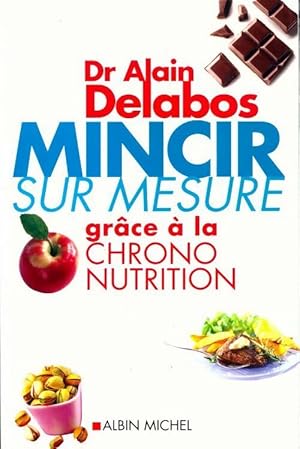 Mincir sur mesure grâce à la chrono nutrition - Alain Delabos