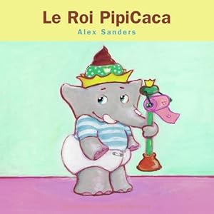 Image du vendeur pour Le Roi PipiCaca - Alex Sanders mis en vente par Book Hmisphres