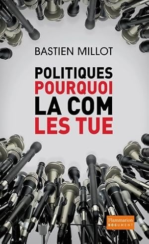 Bild des Verkufers fr Politiques pourquoi la com les tue?? - Bastien Millot zum Verkauf von Book Hmisphres