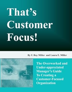 Bild des Verkufers fr That's Customer Focus!: The Overworked and Under-appreciated Manager's Guide to Creating a Customer-Focused Organization zum Verkauf von WeBuyBooks 2