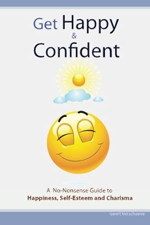 Bild des Verkufers fr Get Happy & Confident: A No-Nonsense Guide to Happiness, Self-Esteem and charisma zum Verkauf von WeBuyBooks 2