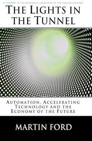 Bild des Verkufers fr The Lights in the Tunnel: Automation, Accelerating Technology and the Economy of the Future: Volume 1 zum Verkauf von WeBuyBooks 2