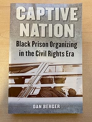 Captive Nation: Black Prison Organizing in the Civil Rights Era (Justice, Power and Politics)