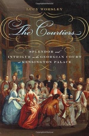 Immagine del venditore per The Courtiers: Splendor and Intrigue in the Georgian Court at Kensington Palace venduto da WeBuyBooks 2