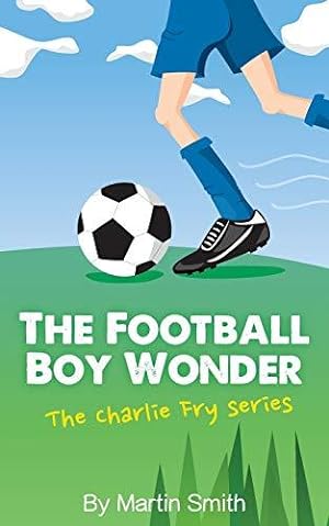 Bild des Verkufers fr The Football Boy Wonder: (Football book for kids 7-13) (The Charlie Fry Series) zum Verkauf von WeBuyBooks 2