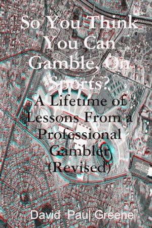 Bild des Verkufers fr So You Think You Can Gamble, On Sports?: A Lifetime of Lessons from a Professional Gambler (Revised) zum Verkauf von WeBuyBooks 2